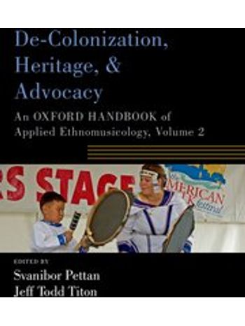 De-Colonization, Heritage, and Advocacy - An Oxford Handbook of Applied Ethnomusicology, Volume 2